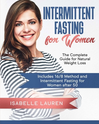 Intermittent Fasting for Women: The Complete Guide for Natural Weight Loss. Includes 16/8 Method and Intermittent Fasting for Women after 50