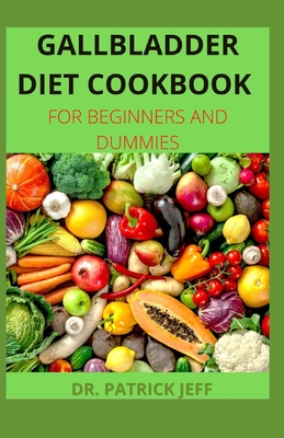 Gallbladder Diet Cookbook for Beginners and Dummies: 50+ Fresh And Delicious Recipes for a healthy life after gallbladder removal surgery