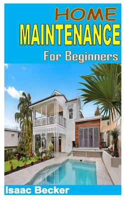 Home Maintenance for Beginners: Discover the full guides to everything you need to know about home maintenance