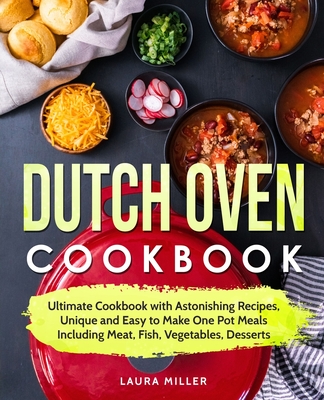 Dutch Oven Cookbook: Easy to Make One Pot Meals Including Meat, Fish, Vegetables, Desserts