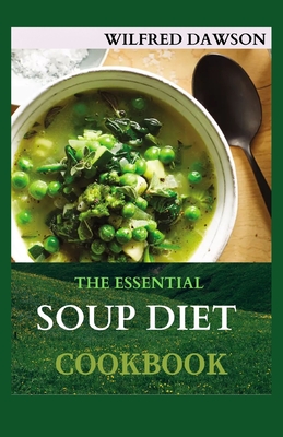 The Essential Soup Diet Cookbook: Delicious Recipes to Boost Immunity and Restore Health