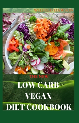 The New Low Carb Vegan Diet Cookbook: Recipes for Better Health and Natural Weight Loss