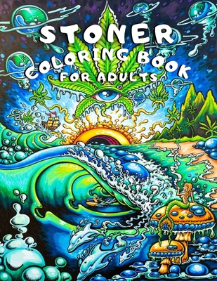 Stoner Coloring Book for Adults: A Trippy Psychedelic Coloring Book for 420 Weed Marijuana Lovers