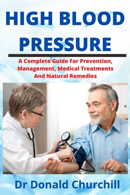 High Blood Pressure: A Complete Guide to Prevention, Management, Medical Treatments and Natural Remedies