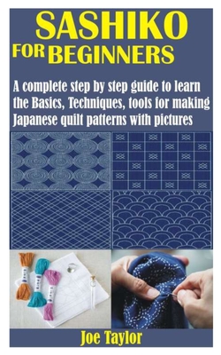 Sashiko for Beginners: A complete step by step guide to learn the Basics, Techniques, tools for making Japanese quilt patterns with pictures