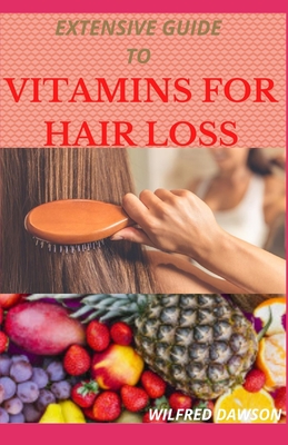 Extensive Guide to Vitamins for Hair Loss: A Profound Guide To Reduce Hair Loss With The Intake Of Vitamins