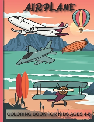 Airplane Coloring Book For Kids Ages 4-8: Coloring Book for Toddlers and Kids Who Love Airplanes