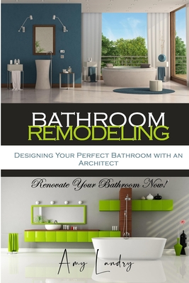 Bathroom Remodeling: Designing Your Perfect Bathroom with an Architect: Renovate Your Bathroom Now!