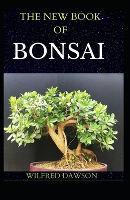 The New Book of Bonsai: An Extensive Guide To Its Art And Cultivation