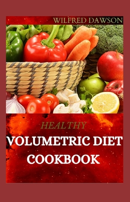 Healthy Volumetric Diet Cookbook: Extensive Guide To Volumetric Diet Cookbook With Fresh And Amazing Recipes For Loosing Weight And Stay Healthy.