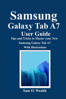 Samsung Galaxy Tab A7 User Guide: Tips and Tricks to Master your New Samsung Galaxy Tab A7 With illustrations