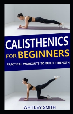 Calisthenics for Beginners: Practical Workouts to Build Strength