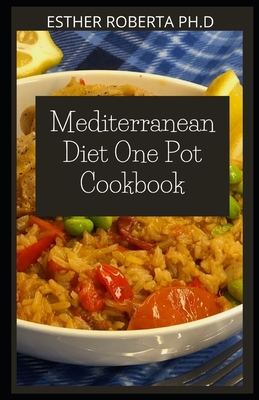 Mediterranean Diet One Pot Cookbook: 100 Mediterranean Diet Recipes In OnePot For Beginners Healthy and Delicious Meals plus 3 Day Meal Plan For Whole Family
