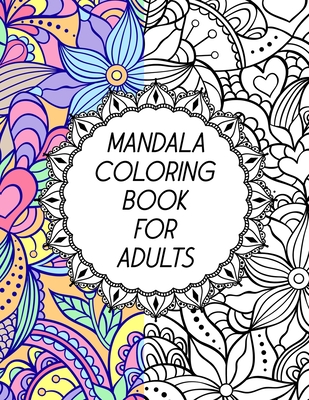Mandala Coloring Book For Adults: Meditation And Happiness Book For Relaxation, Gift For Birthday, Christmas For Man And Women Who Love Mandalas