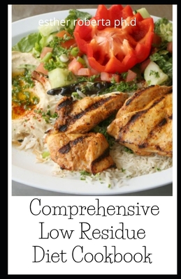 Comprehensive Low Residue Diet Cookbook: Low Fiber Dairy Free Gluten Free Recipes for People with Crohn's Disease, Ulcerative Colitis and Diverticulitis