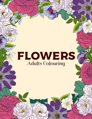 Flowers Adults Colouring: Floral Patterns Book For Adults Botanical Flowers Patterns Coloring Pages For Relaxation & Anxiety Stress
