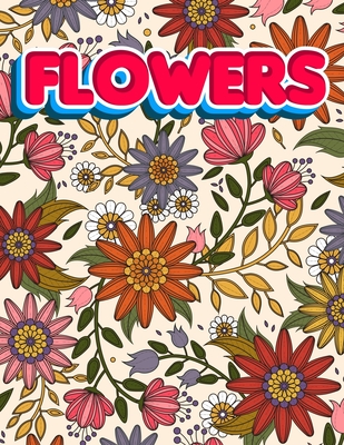 Flowers: An Adults Coloring Book For Stress Relief Variety Of Flowers