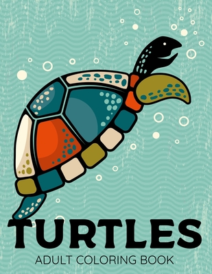 Turtles Adult Coloring Book: Turltes Color Book For Adults Tortoise and Turtle Patterns Coloring Pages For Relaxation & Stress Relieving Gift For Turtle Lover