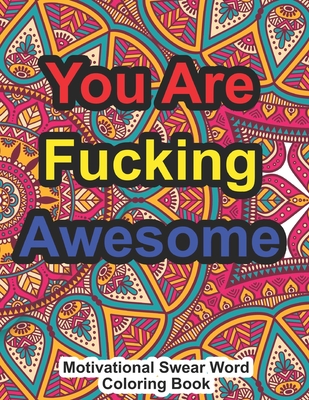 You Are Fucking Awesome Motivational Swear Word Coloring Book: Unique Swear Word Coloring Book for Adults 40 Pages Hilarious Coloring Book with Mandala Motif