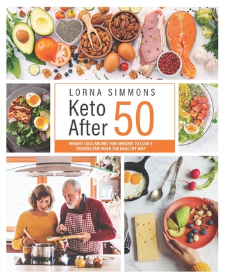 Keto After 50: Weight Loss Secret for Seniors to Lose 5 Pounds Per Week the Healthy Way