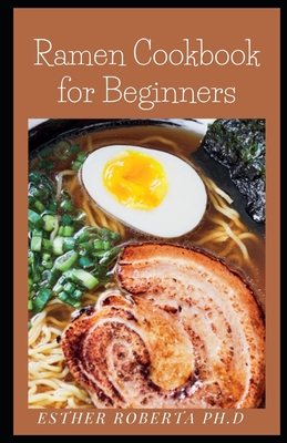 Ramen Cookbook for Beginners: Comprehensive Guide Of Japanese Cookbook for Classic Ramen and Bold New Flavors