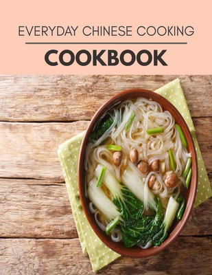 Everyday Chinese Cooking Cookbook: Easy and Delicious for Weight Loss Fast, Healthy Living, Reset your Metabolism - Eat Clean, Stay Lean with Real Foods for Real Weight Loss