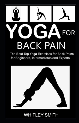 Yoga for Back Pain: The Best Top Yoga Exercises for Back Pains for Beginners, Intermediates and Experts