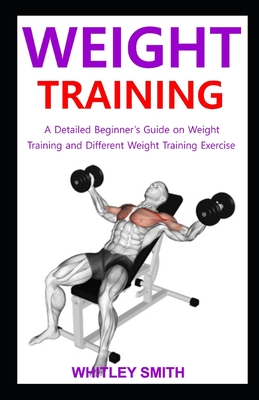 Weight Training: A Detailed Beginner's Guide Training and Different Weight Training Exercise