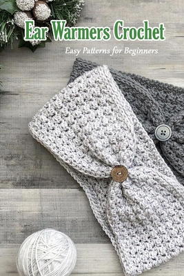 Ear Warmers Crochet: Easy Patterns for Beginners: Crochet Book