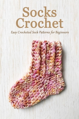 Socks Crochet: Easy Crocheted Sock Patterns for Beginners: How to Crochet Slipper Socks
