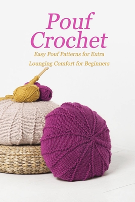Pouf Crochet: Easy Pouf Patterns for Extra Lounging Comfort for Beginners: DIY Pouf Book