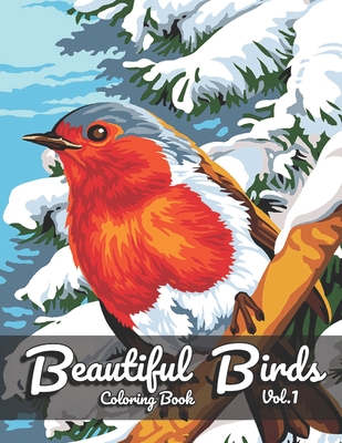 Beautiful Birds Coloring Book: For Adult Featuring Relaxing Birds Like Eagles, Hawks, Hummingbirds, Blackbird, Parrots, Bluebird, Macaw and More! (Vol.1)