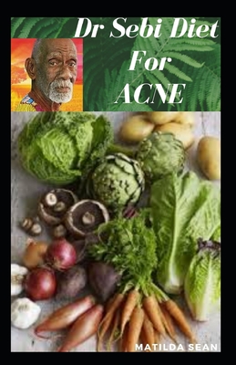 Dr Sebi Diet for Acne: A simple and suitable diet to totally cure Acnes in your body