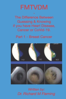 FMTVDM - The Difference Between Guessing & Knowing if you have Heart Disease, Cancer or CoVid-19.: Part 1 - Breast Cancer