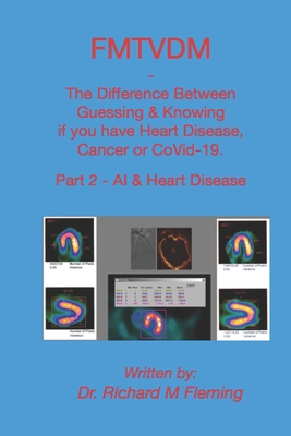 FMTVDM - The Difference Between Guessing & Knowing if you have Heart Disease, Cancer or CoVid-19.: Part 2 - AI & Heart Disease