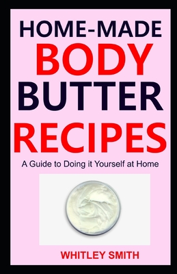 Home-Made Body Butter Recipes: A Guide to Doing it Yourself at Home