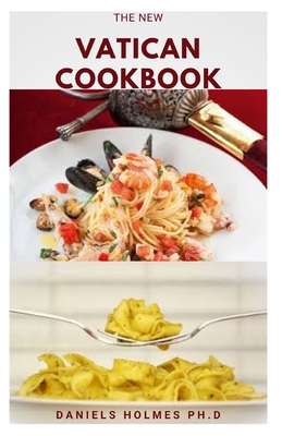 The New Vatican Cookbook: Delicious Catholic holy days and holidays recipes for healthy living and healing