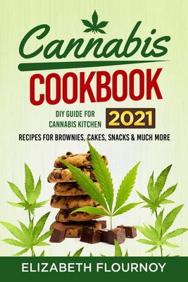 Cannabis Cookbook 2021: DIY Guide for Cannabis Kitchen, Recipes for Brownies, Cakes, snacks & Much More