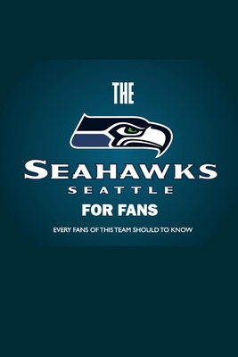 The Seattle Seahawks Book For Fans: Every Fans Of This Team Should To Know: The Seattle Seahawks Facts Book
