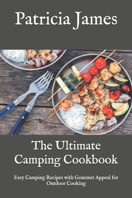 The Ultimate Camping Cookbook: Easy Camping Recipes with Gourmet Appeal for Outdoor Cooking