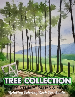 TREE COLLECTION Trees Stumps Palms & More Relaxing Coloring Book For Adults: An Adult Coloring Book