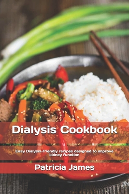 Dialysis Cookbook: Easy Dialysis-friendly recipes designed to improve kidney function
