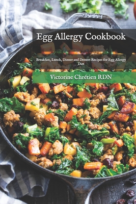 Egg Allergy Cookbook: Breakfast, Lunch, Dinner and Dessert Recipes for Egg Allergy Diet