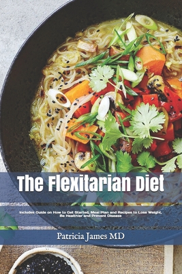 Th&#1077; Flexitarian Diet: Includes Guide on How to Get Started, Meal Plan and Recipes t&#1086; L&#1086;&#1109;&#1077; Weight, B&#1077; Healthier and Prevent Disease