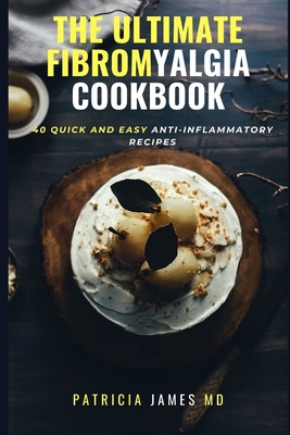 The Ultimate Fibromyalgia Cookbook: 40 Quick and Easy Anti-Inflammatory Recipes