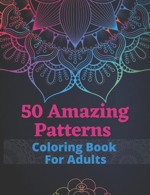 50 Amazing Patterns Coloring Book For Adults: Antistress Coloring Book For Adults