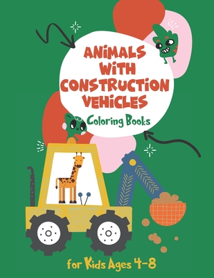 Coloring Books for Kids Ages 4-8 Animals with Construction Vehicles: Kids Coloring Book with Monster Trucks, Fire Trucks, Dump Trucks, Garbage Trucks, and More. for Toddlers and Kids 4-8, Preschoolers, Cute and Fun Animals