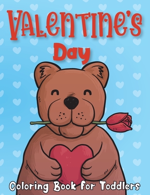 Valentine's Day Coloring Book for Toddlers: A Collection of Fun and Easy Happy Valentine Day With Lovely Bear, Rabbit, Penguin, Dog, Cat, and More! Valentines Day Gifts For Girls and Boys