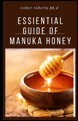 Essiential Guide of Manuka Honey: Comprehensive Guide You Need to about Manuka Honey