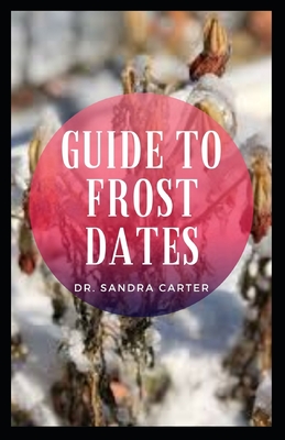 Guide to Frost Dates: These refer to the average dates on which the first frost or last freeze occurs either in spring or fall.